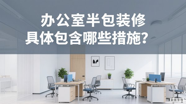 辦公室半包裝修具體包含哪些措施？